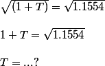 \sqrt{(1+T)} = \sqrt{1.1554}
 \\ 
 \\  1+T= \sqrt{1.1554} 
 \\ 
 \\ T = ...?